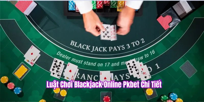 Blackjack Online PKBET – Game Thực Chiến, Ăn Tiền Thật Hot Nhất 2025 1 Luật chơi Blackjack PKBET