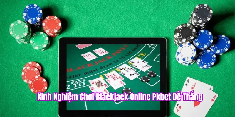 Blackjack Online PKBET – Game Thực Chiến, Ăn Tiền Thật Hot Nhất 2025 3 Kinh nghiệm chơi blackjack pkbet