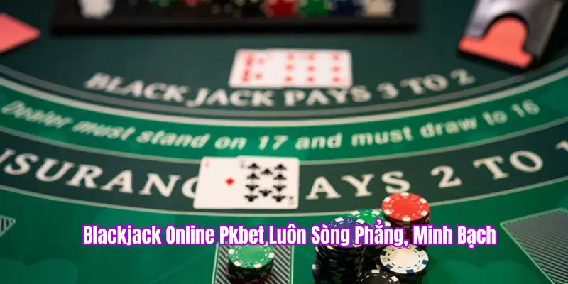 Blackjack Online PKBET – Game Thực Chiến, Ăn Tiền Thật Hot Nhất 2025 2 Lý do blackjack PKBET luôn hot