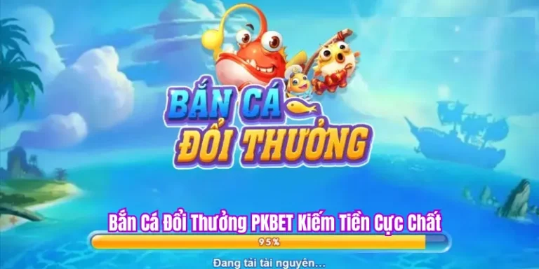 Hướng dẫn bắn cá đổi thưởng PKBET