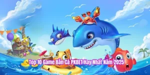 Top 10 game bắn cá PKBET hay nhât