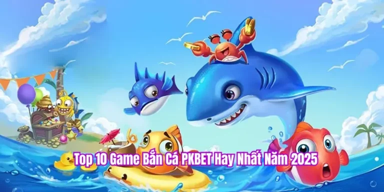 Top 10 game bắn cá PKBET hay nhât